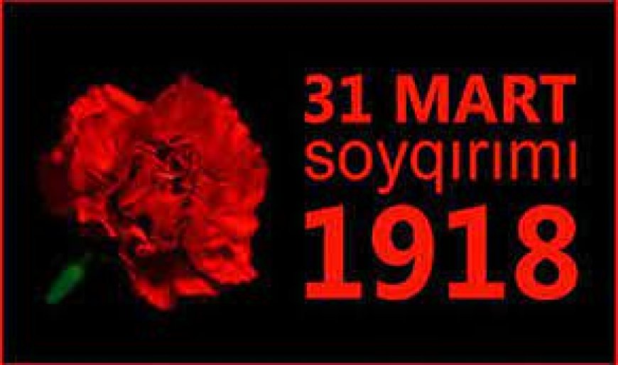 31 mart - tarixi yaddaşımızdan silinməyən soyqırımı