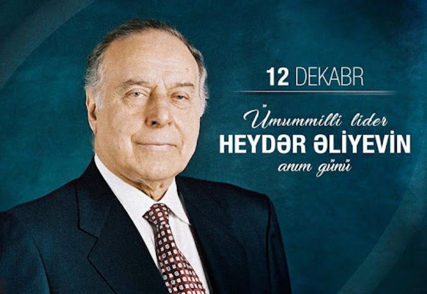 12 dekabr - Ümummilli lider Heydər Əliyevin anım günüdür